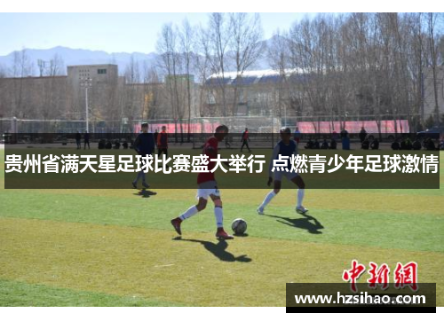 贵州省满天星足球比赛盛大举行 点燃青少年足球激情