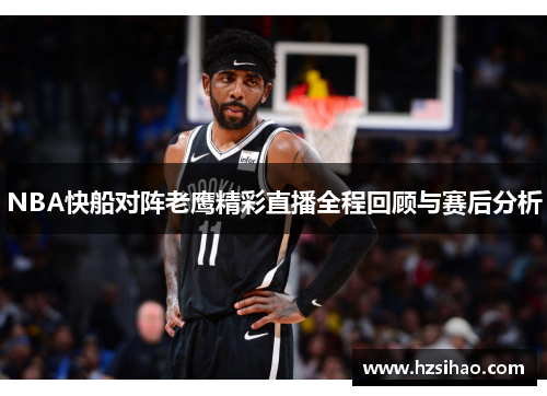 NBA快船对阵老鹰精彩直播全程回顾与赛后分析
