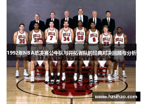1992年NBA总决赛公牛队与开拓者队的经典对决回顾与分析